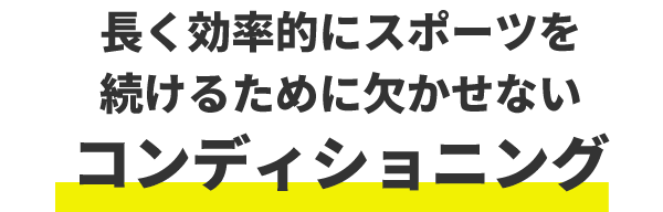 長く効率的にスポーツを続けるために欠かせないコンディショニング